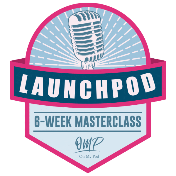 Podcast Masterclass | Launchpod | Oh My Pod